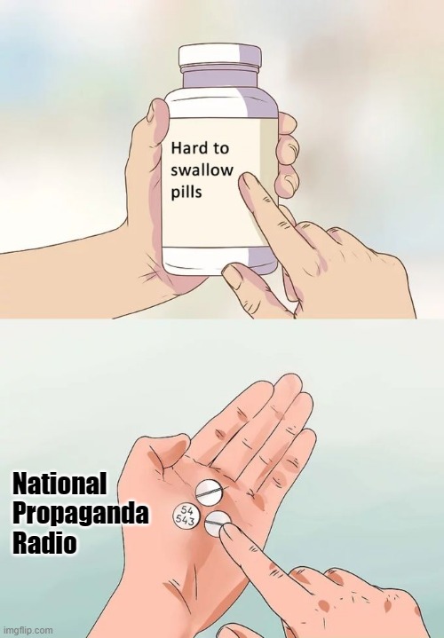 Hard To Swallow Pills Meme | National 
Propaganda 
Radio | image tagged in memes,hard to swallow pills | made w/ Imgflip meme maker
