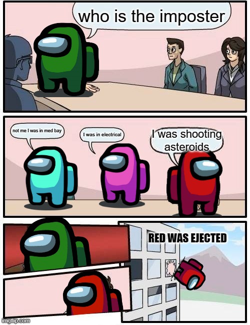 Boardroom Meeting Suggestion | who is the imposter; not me I was in med bay; I was in electrical; I was shooting asteroids; RED WAS EJECTED | image tagged in memes,boardroom meeting suggestion | made w/ Imgflip meme maker