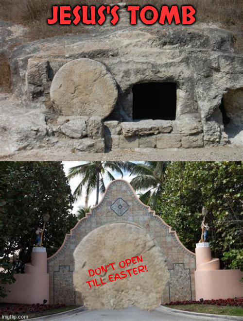 Happy Easter from Mar-A-Lago | JESUS'S TOMB; DON'T OPEN TILL EASTER! | image tagged in donald trump,easter,mar-a-lago,trump's crucifiction,maga,antichrist | made w/ Imgflip meme maker