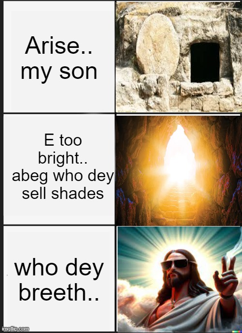 who dey breeth | Arise.. my son; E too bright.. abeg who dey sell shades; who dey breeth.. | image tagged in memes | made w/ Imgflip meme maker