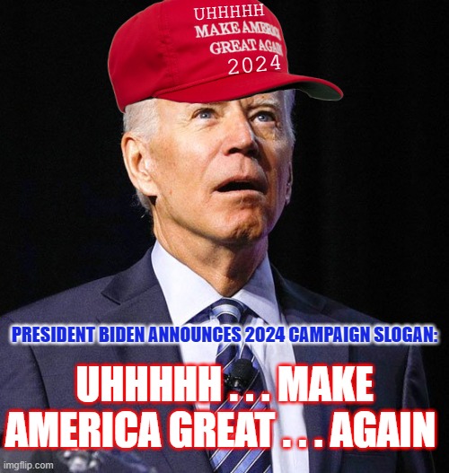 if you can't beat 'em - join 'em | UHHHHH; 2024; PRESIDENT BIDEN ANNOUNCES 2024 CAMPAIGN SLOGAN:; UHHHHH . . . MAKE AMERICA GREAT . . . AGAIN | image tagged in joe biden,president,election 2024,maga,campaign | made w/ Imgflip meme maker