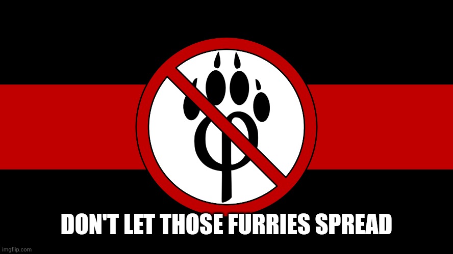 Do not let them Spread | DON'T LET THOSE FURRIES SPREAD | image tagged in anti furry | made w/ Imgflip meme maker