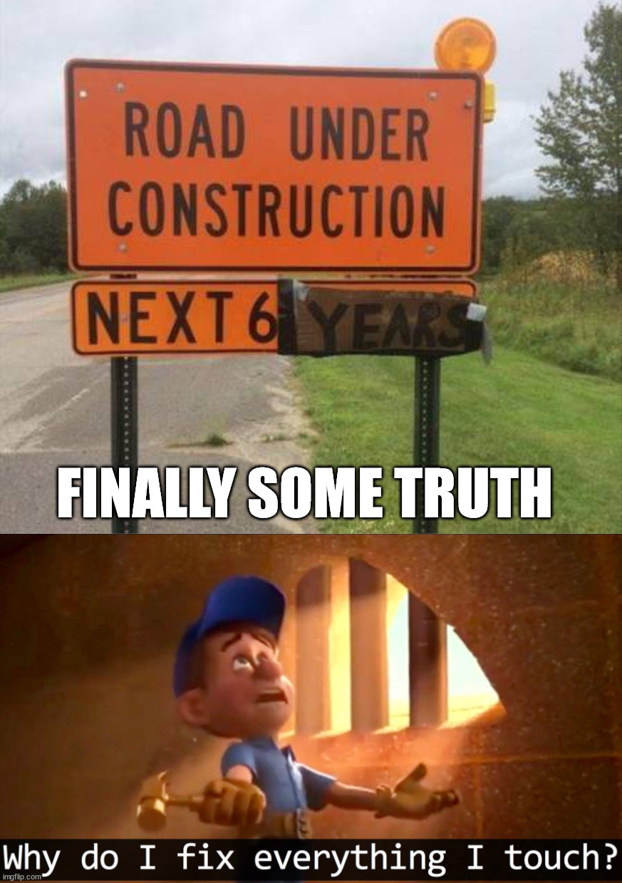Now for some orange barrels all summer | FINALLY SOME TRUTH | image tagged in fix-it-felix,road rage,funny signs | made w/ Imgflip meme maker