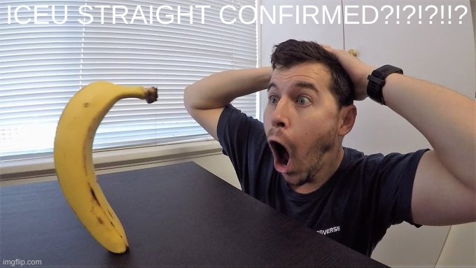 Man shocked at banana original | ICEU STRAIGHT CONFIRMED?!?!?!!? | image tagged in man shocked at banana original | made w/ Imgflip meme maker