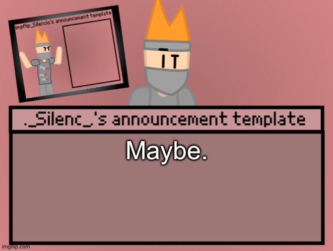 Silenc’s announcement template | Maybe. | image tagged in silenc s announcement template | made w/ Imgflip meme maker