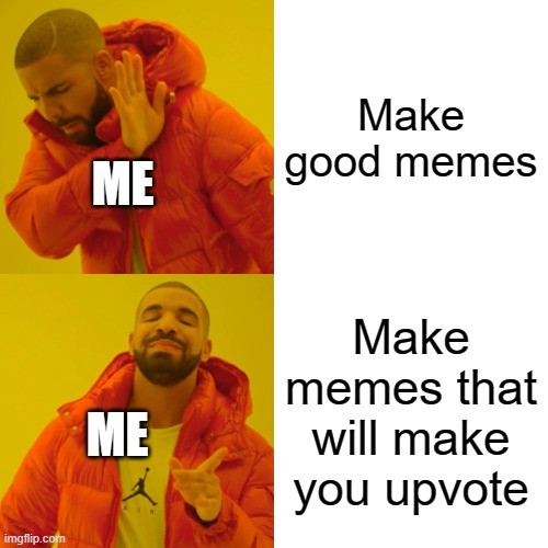 atleast i admit it | Make good memes; ME; Make memes that will make you upvote; ME | image tagged in memes,drake hotline bling,upvotes,relatable | made w/ Imgflip meme maker