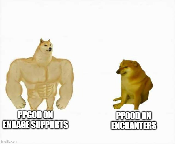 Strong dog vs weak dog | PPGOD ON ENGAGE SUPPORTS; PPGOD ON ENCHANTERS | image tagged in strong dog vs weak dog | made w/ Imgflip meme maker