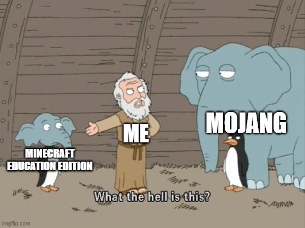 i dont like this version if mc, like if u dont as well | MOJANG; ME; MINECRAFT EDUCATION EDITION | image tagged in what the hell is this,minecraft | made w/ Imgflip meme maker
