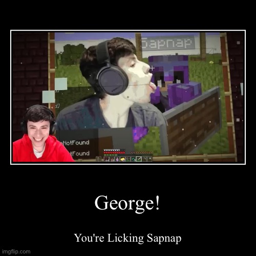 GEORGE!!! | image tagged in funny,demotivationals | made w/ Imgflip demotivational maker
