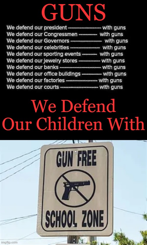 Thought For The Day | GUNS; We Defend
Our Children With | image tagged in politics,guns,second amendment,protection,children,common sense | made w/ Imgflip meme maker