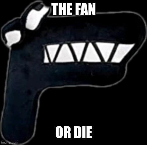 Alphabet Lore F Plushie | THE FAN OR DIE | image tagged in alphabet lore f plushie | made w/ Imgflip meme maker