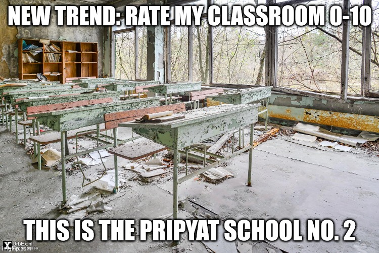 NEW TREND: RATE MY CLASSROOM 0-10; THIS IS THE PRIPYAT SCHOOL NO. 2 | made w/ Imgflip meme maker