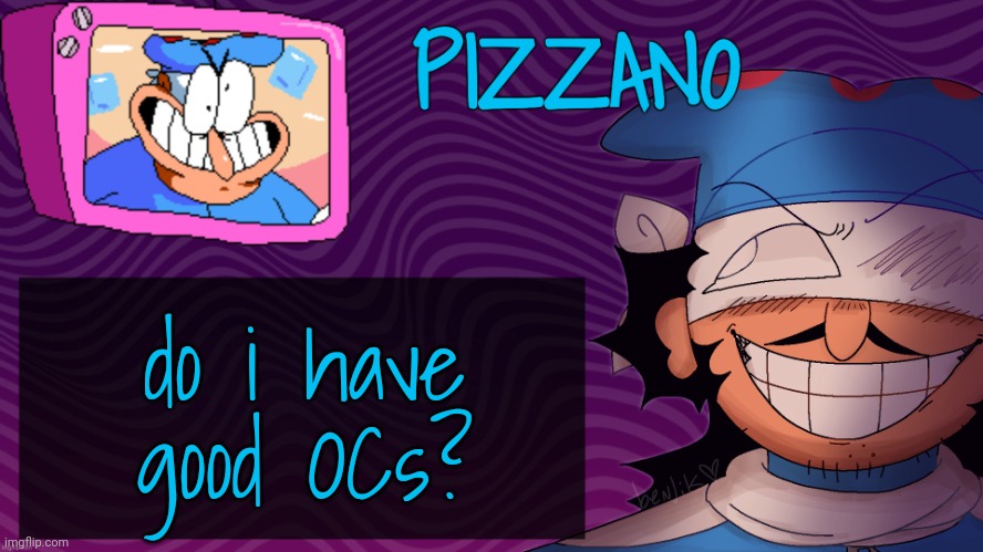 Pizzano's Gnarly Action-Packed Announcement Temp | do i have good OCs? | image tagged in pizzano's gnarly action-packed announcement temp | made w/ Imgflip meme maker