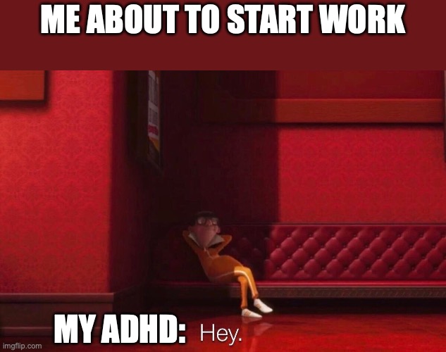 having ADHD be like, comment if you agree | ME ABOUT TO START WORK; MY ADHD: | image tagged in vector,adhd,work,distraction,funny | made w/ Imgflip meme maker