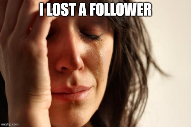 First World Problems | I LOST A FOLLOWER | image tagged in memes,first world problems | made w/ Imgflip meme maker