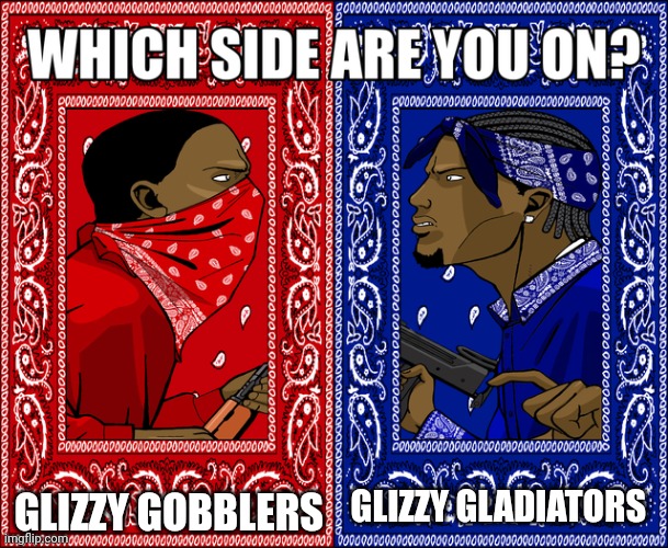 WHICH SIDE ARE YOU ON? | GLIZZY GOBBLERS; GLIZZY GLADIATORS | image tagged in which side are you on | made w/ Imgflip meme maker
