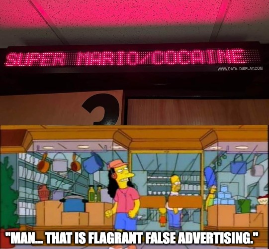 I did just one little bump and my got scared | "MAN... THAT IS FLAGRANT FALSE ADVERTISING." | image tagged in super smash bros,super mario,simpsons | made w/ Imgflip meme maker