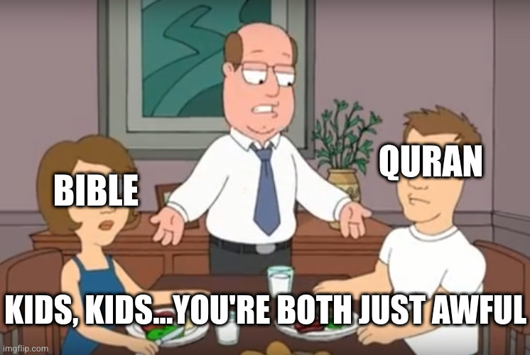 You're both just awful | BIBLE QURAN KIDS, KIDS...YOU'RE BOTH JUST AWFUL | image tagged in you're both just awful | made w/ Imgflip meme maker