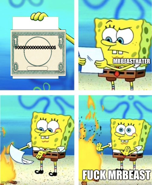 Spongebob Burning Paper | 1000000000000000$; MRBEASTHATER; FUCK MRBEAST | image tagged in spongebob burning paper | made w/ Imgflip meme maker