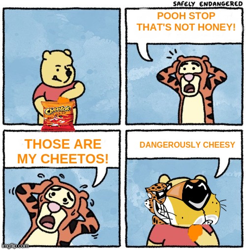 pooh eating cheetos | POOH STOP THAT'S NOT HONEY! THOSE ARE MY CHEETOS! DANGEROUSLY CHEESY | image tagged in sweet jesus pooh you're not eating honey,cheetos,frito lay,memes | made w/ Imgflip meme maker