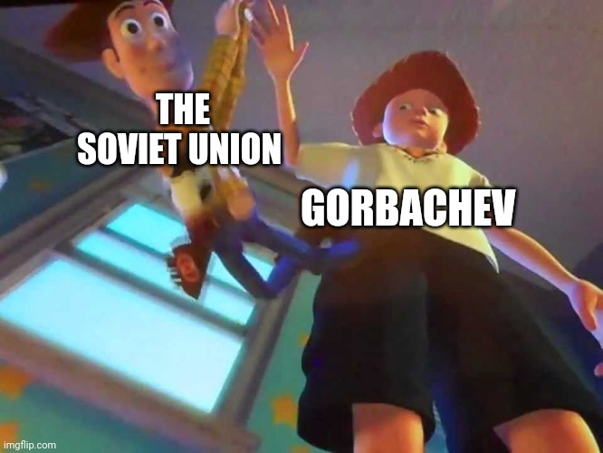 He let down the Soviet union | THE SOVIET UNION; GORBACHEV | image tagged in andy dropping woody | made w/ Imgflip meme maker