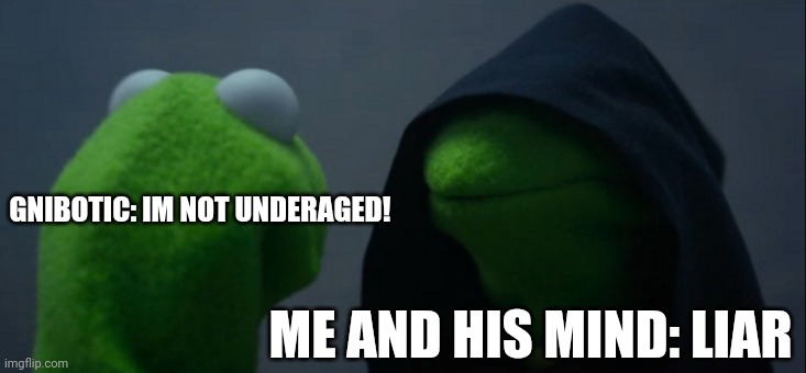 12 yrs old | GNIBOTIC: IM NOT UNDERAGED! ME AND HIS MIND: LIAR | image tagged in memes,evil kermit | made w/ Imgflip meme maker