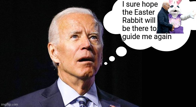 White House prepping for Easter | I sure hope
the Easter Rabbit will be there to
guide me again | image tagged in democrats,biden,easter,joe biden | made w/ Imgflip meme maker