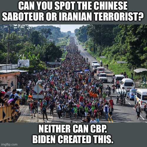 immigrant caravan | CAN YOU SPOT THE CHINESE SABOTEUR OR IRANIAN TERRORIST? NEITHER CAN CBP.
BIDEN CREATED THIS. | image tagged in immigrant caravan | made w/ Imgflip meme maker