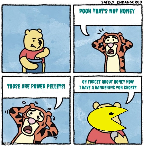 pac pooh | POOH THAT'S NOT HONEY; OH FORGET ABOUT HONEY NOW I HAVE A HANKERING FOR GHOSTS; THOSE ARE POWER PELLETS! | image tagged in sweet jesus pooh you're not eating honey,pacman,memes,80s games,pop culture reference | made w/ Imgflip meme maker