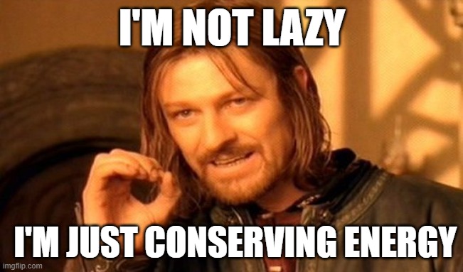 One Does Not Simply | I'M NOT LAZY; I'M JUST CONSERVING ENERGY | image tagged in memes,physics | made w/ Imgflip meme maker