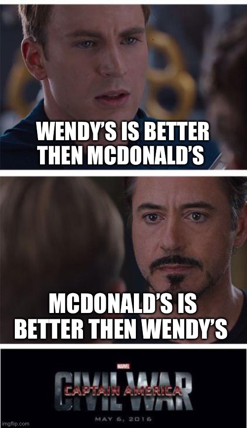 Marvel Civil War 1 | WENDY’S IS BETTER THEN MCDONALD’S; MCDONALD’S IS BETTER THEN WENDY’S | image tagged in memes,marvel civil war 1 | made w/ Imgflip meme maker