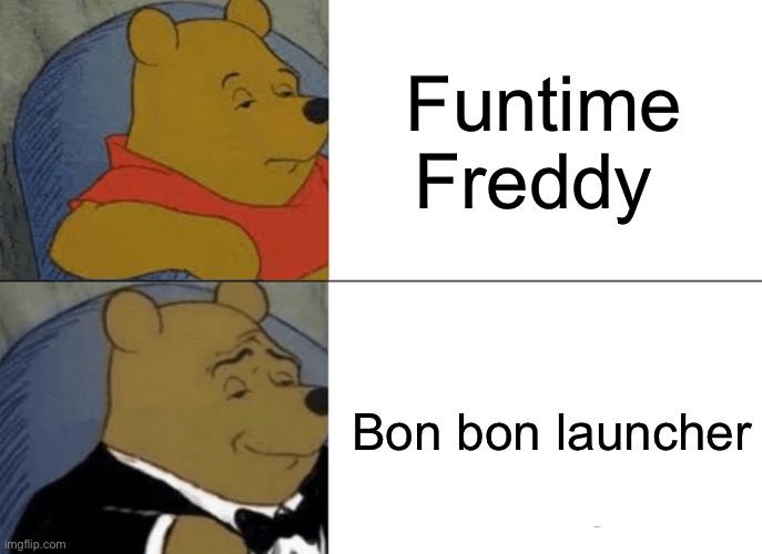 Thanks to Kinggamer64. | Funtime Freddy; Bon bon launcher | image tagged in memes,tuxedo winnie the pooh | made w/ Imgflip meme maker