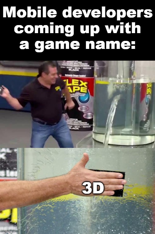 Make Meme 3D | Mobile developers coming up with
a game name:; 3D | image tagged in flex tape,memes,mobile games,3d,mobile game ads,generic | made w/ Imgflip meme maker