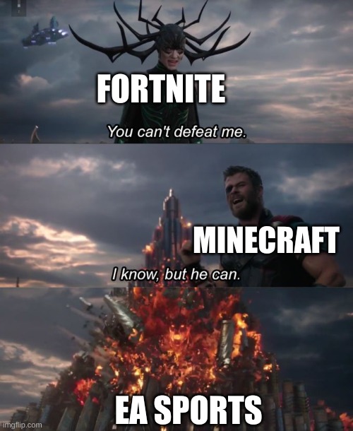 You can't defeat me | FORTNITE; MINECRAFT; EA SPORTS | image tagged in you can't defeat me | made w/ Imgflip meme maker