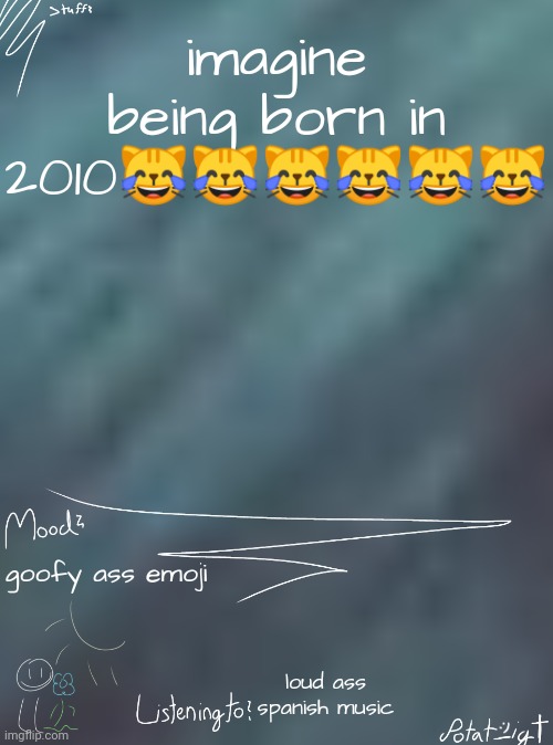 i ate children for breakfast | imagine being born in 2010😹😹😹😹😹😹; goofy ass emoji; loud ass spanish music | image tagged in i ate children for breakfast | made w/ Imgflip meme maker