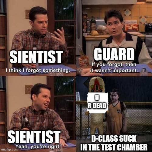 I think I forgot something | GUARD; SIENTIST; U R DEAD; D-CLASS SUCK IN THE TEST CHAMBER; SIENTIST | image tagged in i think i forgot something,SCPMemes | made w/ Imgflip meme maker