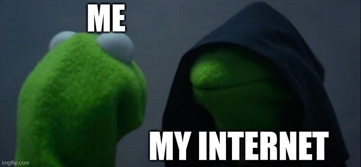 Evil Kermit | ME; MY INTERNET | image tagged in memes,evil kermit | made w/ Imgflip meme maker