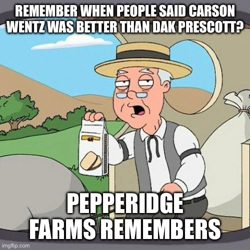 Carson Wentz Sucks | REMEMBER WHEN PEOPLE SAID CARSON WENTZ WAS BETTER THAN DAK PRESCOTT? PEPPERIDGE FARMS REMEMBERS | image tagged in pepperidge farm remembers,nfl memes,carson wentz,dak prescott,philadelphia eagles | made w/ Imgflip meme maker