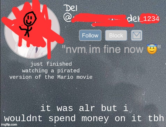 del real 2!! | just finished watching a pirated version of the Mario movie; it was alr but i wouldnt spend money on it tbh | image tagged in del real 2 | made w/ Imgflip meme maker