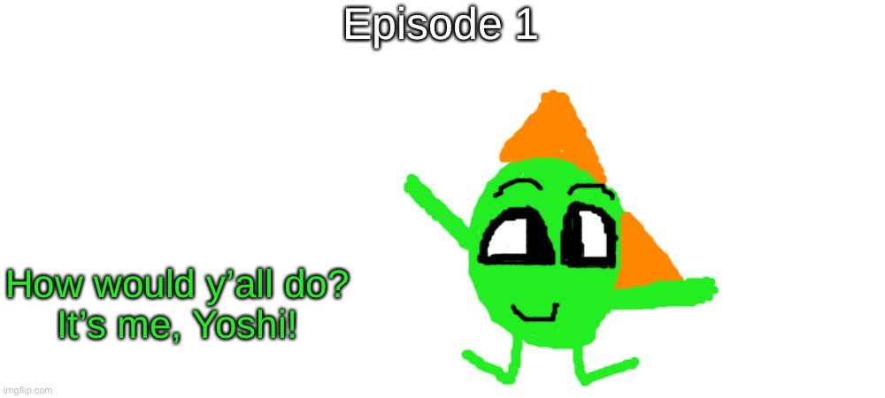 S1 - To-Do List: Begin | Episode 1; How would y’all do?
It’s me, Yoshi! | made w/ Imgflip meme maker