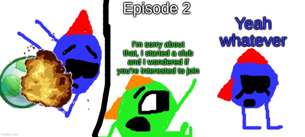 S1 - Brother | Episode 2; Yeah whatever; I’m sorry about that, I started a club and I wondered if you’re interested to join | made w/ Imgflip meme maker
