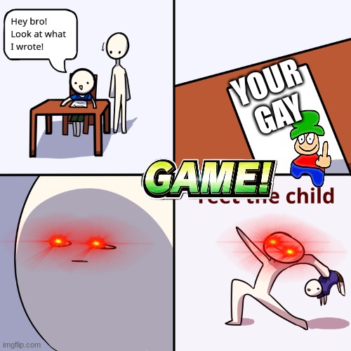 Yeet the child | YOUR GAY | image tagged in yeet the child | made w/ Imgflip meme maker