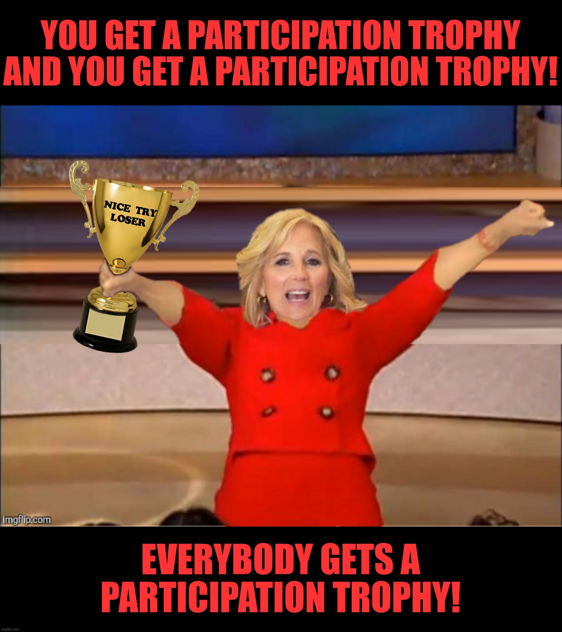 Bad Photoshop Sunday presents:  Sportsmanship | YOU GET A PARTICIPATION TROPHY AND YOU GET A PARTICIPATION TROPHY! EVERYBODY GETS A PARTICIPATION TROPHY! | image tagged in bad photoshop sunday,jill biden,oprah you get a,participation trophy | made w/ Imgflip meme maker
