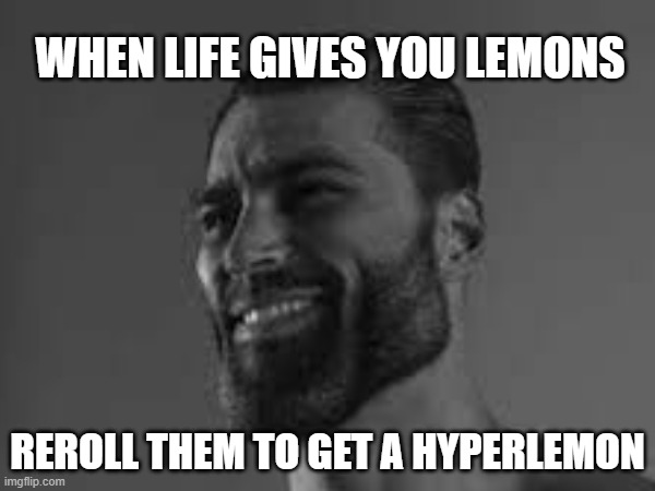 When Life Gives You Lemons Reroll Them For The HyperLemon | WHEN LIFE GIVES YOU LEMONS; REROLL THEM TO GET A HYPERLEMON | image tagged in minecraft,giga chad,when life gives you lemons | made w/ Imgflip meme maker