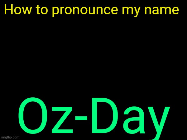 OsDe | How to pronounce my name; Oz-Day | image tagged in drizzy text temp | made w/ Imgflip meme maker