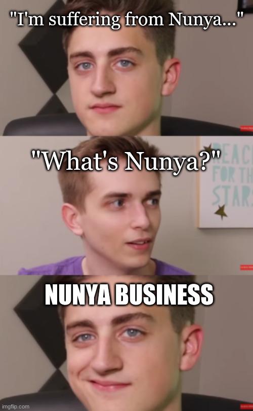 *cough cough* it's real bad | "I'm suffering from Nunya..."; "What's Nunya?"; NUNYA BUSINESS | image tagged in plotting danny and concerned drew,sick,stupid,friendship | made w/ Imgflip meme maker