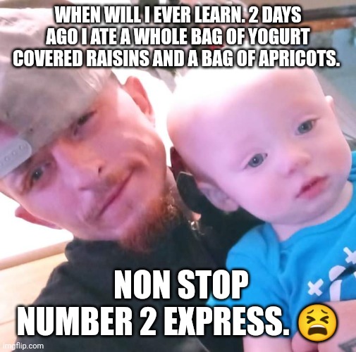 Moe Pong | WHEN WILL I EVER LEARN. 2 DAYS AGO I ATE A WHOLE BAG OF YOGURT COVERED RAISINS AND A BAG OF APRICOTS. NON STOP NUMBER 2 EXPRESS. 😫 | image tagged in moe pong,funny,poop,memes | made w/ Imgflip meme maker