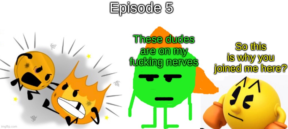 S1 - Nerves | Episode 5; These dudes are on my fucking nerves; So this is why you joined me here? | made w/ Imgflip meme maker