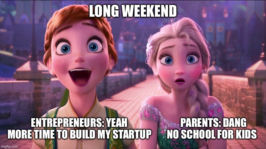 Long weekend | LONG WEEKEND; ENTREPRENEURS: YEAH                           PARENTS: DANG
MORE TIME TO BUILD MY STARTUP        NO SCHOOL FOR KIDS | image tagged in one thing two reactions | made w/ Imgflip meme maker