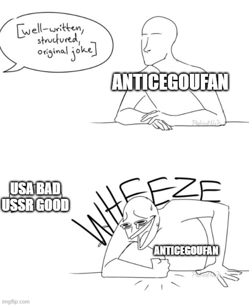 Wheeze | ANTICEGOUFAN; USA BAD
USSR GOOD; ANTICEGOUFAN | image tagged in wheeze | made w/ Imgflip meme maker